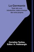 La Germanie; Texte Latin Avec Introduction, Notes et Lexique des Noms Propres (en Inglés)