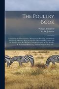 The Poultry Book: Comprising the Characteristics, Management, Breeding, and Medical Treatment of Poultry; Being the Results of Personal (en Inglés)