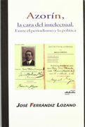 azorín, la cara del intelectual : entre el periodismo y la política