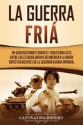 La Guerra Fría: Un Guía Fascinante Sobre el Tenso Conflicto Entre los Estados Unidos de América y la Unión Soviética Después de la Segunda Guerra Mundial