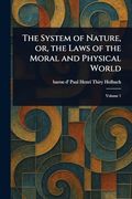 The System of Nature, or, the Laws of the Moral and Physical World (en Inglés)