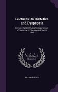 Lectures On Dietetics and Dyspepsia: Delivered at the Owens College School of Medicine in February and March 1885