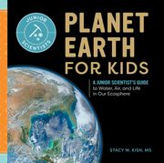 Planet Earth for Kids: A Junior Scientist's Guide to Water, Air, and Life in Our Ecosphere (en Inglés)