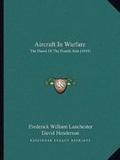 aircraft in warfare: the dawn of the fourth arm (1916) the dawn of the fourth arm (1916) (en Inglés)