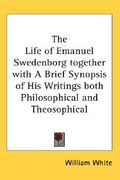 the life of emanuel swedenborg together with a brief synopsis of his writings both philosophical and theosophical (en Inglés)