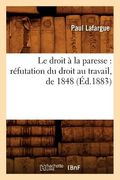 Le Droit À La Paresse: Réfutation Du Droit Au Travail, de 1848 (Éd.1883) (en Francés)