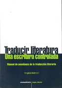 Traducir Literatura: Una Escritura Controlada. Manual de Enseñanza de la Traduccion Literaria (in Spanish)