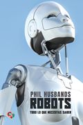 Robots. Todo lo que Necesitas Saber