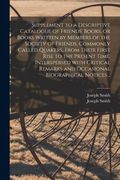 Supplement to a Descriptive Catalogue of Friends' Books, or Books Written by Members of the Society of Friends, Commonly Called Quakers, From Their Fi (en Inglés)