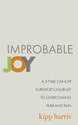 Improbable Joy: A 3-Time Cancer Survivor's Journey to Overcoming Fear and Pain (en Inglés)