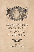 Some Deeper Aspects of Masonic Symbolism (en Inglés)