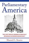 Parliamentary America: The Least Radical Means of Radically Repairing our Broken Democracy