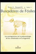 Buscadores de Fósiles: Los Protagonistas de la Paleontología de Los Vertebrados En La Argentina