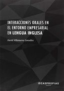 Interacciones Orales en el Entorno Empresarial en Lengua Inglesa: Habilidades Comunicativas Para la Negociación con Clientes y Proveedores (Administración y Gestión)