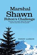 Marshal Shawn Felton's Challenge: "Protector of the Valley" Baker City, Oregon, Only Feet Away From the 45Th Parallel (en Inglés)