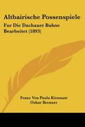 Altbairische Possenspiele: Fur Die Dachauer Buhne Bearbeitet (1893) (en Alemán)