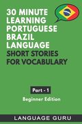 30 Minute Learning Portuguese Brazil Language: Short Stories for Vocabulary. Beginner Edition (en Portugués)
