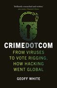 Crime Dot Com: From Viruses to Vote Rigging, How Hacking Went Global (en Inglés)