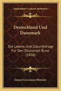 Deutschland Und Danemark: Die Lebens Und Zukunftsfrage Fur Den Deutschen Bund (1858) (en Alemán)