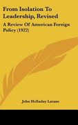 from isolation to leadership, revised: a review of american foreign policy (1922) (en Inglés)