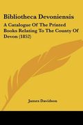 bibliotheca devoniensis: a catalogue of the printed books relating to the county of devon (1852) (en Inglés)