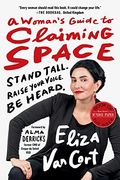 A Woman's Guide to Claiming Space: Stand Tall. Raise Your Voice. Be Heard. (en Inglés)