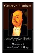 Autobiografische Werke: Memoiren + Reiseberichte + Briefe: Über Feld und Strand + Briefe aus dem Orient + Gedanken eines Zweiflers (Erinnerung