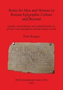 Roles for Men and Women in Roman Epigraphic Culture and Beyond: Gender, social identity and cultural practice in private Latin inscriptions and the literary record (BAR International Series)