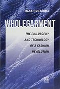Wholegarment: The Philosophy and Technology of a Fashion Revolution 