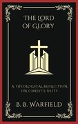 The Lord of Glory: A Theological Reflection on Christ's Deity (Grapevine Press) (en Inglés)