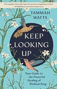 Keep Looking up: Your Guide to the Powerful Healing of Birdwatching (en Inglés)
