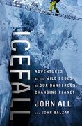 Icefall: Adventures at the Wild Edges of Our Dangerous, Changing Planet