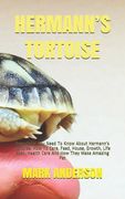 Hermann's Tortoise: Everything You Need To Know About Hermann's Tortoise. How To Care, Feed, House, Growth, Life Span, Health Care And How (en Inglés)