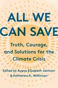 All we can Save: Truth, Courage, and Solutions for the Climate Crisis (en Inglés)