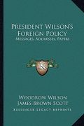 president wilson's foreign policy: messages, addresses, papers (en Inglés)
