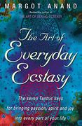 the art of everyday ecstasy: the seven tantric keys for bringing passion, spirit and joy into every part of your life. margot anand (en Inglés)