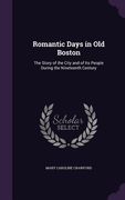 Romantic Days in Old Boston: The Story of the City and of Its People During the Nineteenth Century (en Inglés)