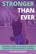 Stronger Than Ever: A Woman's Guide To Physical & Mental Strength Through Weight Training (en Inglés)