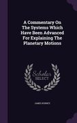 A Commentary On The Systems Which Have Been Advanced For Explaining The Planetary Motions (en Inglés)