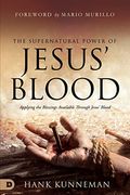 The Supernatural Power of Jesus' Blood: Applying the Blessings Available Through Jesus' Blood (en Inglés)