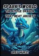 Spark's World - the Little Dragon That Beat Anxiety.