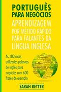 Portugues Para Negocios: Aprendizagem por Metido Rapido Para Falantes da Lingua Inglesa: As 100 Mais Utilizadas Palavras de Inglês Para Negócios com. Para Falantes de Inglês) (en Portugués)