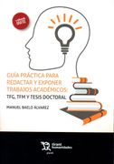 Guia Practica Para Redactar y Exponer Trabajos Academicos: Tfg, tfm y Tesis Doctoral