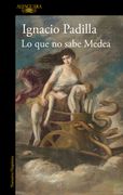 Lo que no Sabe Medea - Padilla, Ignacio - Alfaguara