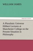a pluralistic universe hibbert lectures at manchester college on the present situation in philosophy