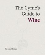 The Cynic's Guide to Wine: Demystifying Wine From Vineyard to Glass (en Inglés)
