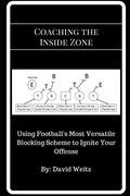 Coaching the Inside Zone: Using Football's Most Versatile Blocking Scheme to Ignite Your Offense (en Inglés)