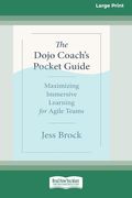 The Dojo Coach's Pocket Guide: Maximizing Immersive Learning for Agile Teams (16Pt Large Print Format) (en Inglés)