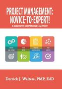 Project Management: Novice-To-Expert! a Qualitative Comparative Case Study: Novice-To-Expert (en Inglés)