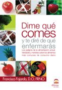 Dime que Comes y te Dire de que Enfermaras. Los Peligros de la al Imentacion Actual. Verdades y Mentiras Sobre los Alimentos mas Comunes de Consumo Diario (in Spanish)